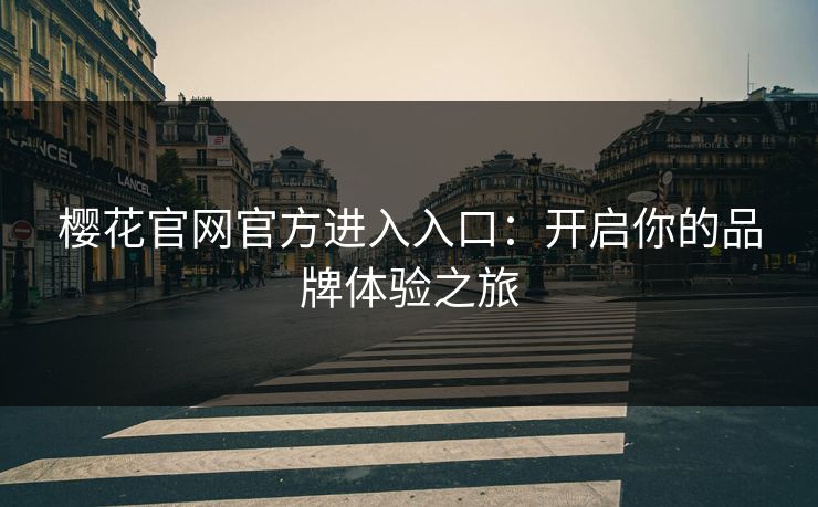 樱花官网官方进入入口：开启你的品牌体验之旅