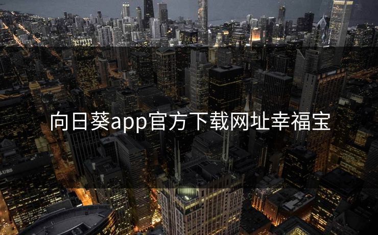 向日葵app官方下载网址幸福宝 第1张 向日葵app官方下载网址幸福宝 第1张